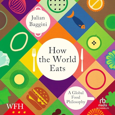 How the World Eats: A Global Food Philosophy – omslag til lydbogen af Julian Baggini