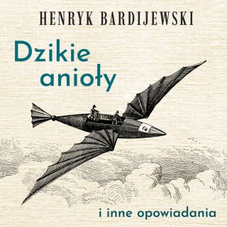 Dzikie anioły i inne opowiadania – okładka audiobooka, autor Henryk Bardijewski