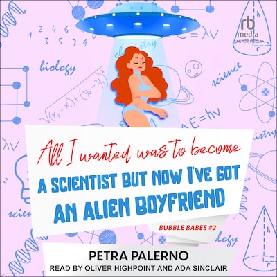 All I Wanted Was to Become A Scientist But Now I've Got An Alien Boyfriend – omslag til lydbogen af Petra Palerno