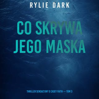 Co skrywa jego maska (Thriller sensacyjny o Casey Faith — Tom 3) – okładka audiobooka, autor Rylie Dark