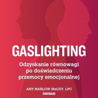 Gaslighting. Odzyskanie równowagi po doświadczeniu przemocy emocjonalnej – okładka audiobooka, autor Amy Marlow-MaCoy, LPC