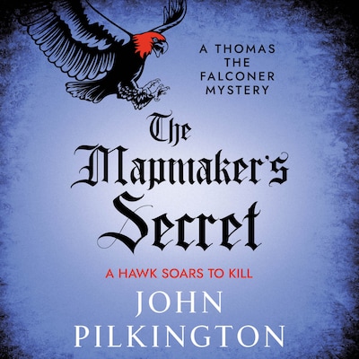 The Mapmaker's Secret - The Thomas the Falconer Mysteries - A captivating Tudor mystery for fans of Andrew Taylor and C.J. Sansom, Book 4 (Unabridged) – omslag til lydbogen af John Pilkington