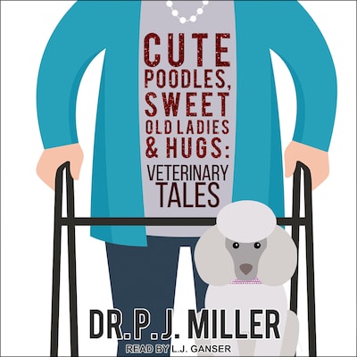 Cute Poodles, Sweet Old Ladies, and Hugs – omslag til lydbogen af Dr. PJ Miller