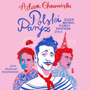 Polski Paryż. Śladem malarek, pisarzy, kreatorów stylu – okładka audiobooka, autor Adam Chowański