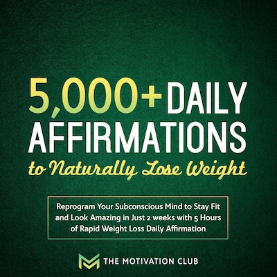 5,000+ Daily Affirmations to Naturally Lose Weight Reprogram Your Subconscious Mind to Stay Fit and Look Amazing in Just 2 weeks with 5 Hours of Rapid Weight Loss Daily Affirmations