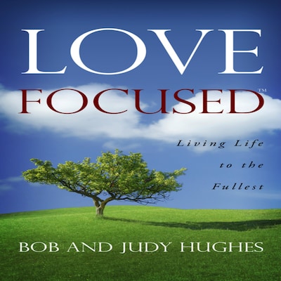 Love Focused, Living Life to the Fullest – omslag van het luisterboek van Bob and Judy Hughes