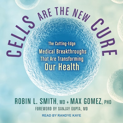 Cells Are the New Cure – omslag til lydbogen af Robin L. Smith, MD, Max Gomez, PhD