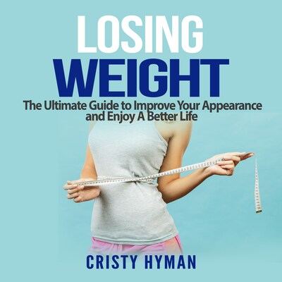 Losing Weight: The Ultimate Guide to Improve Your Appearance and Enjoy A Better Life – omslag til lydbogen af Cristy Hyman