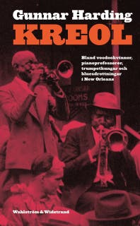 Kreol : bland voodookvinnor, pianoprofessorer, trumpetkungar och bluesdrottningar i den Nya världen