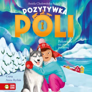 Pozytywka Poli. Polowanie na zorzę polarną – okładka audiobooka, autor Aniela Cholewińska-Szkolik