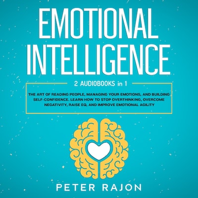 Emotional Intelligence: The art of reading people, managing your emotions, and building self-confidence. Learn how to stop overthinking, overcome negativity, raise EQ, and improve emotional agility – omslag til lydbogen af Peter Rajon