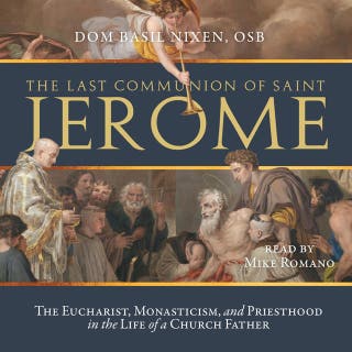 The Last Communion of Saint Jerome: The Eucharist, Monasticism, and Priesthood in the Life of a Church Father – omslag till ljudboken av Dom Basil Nixen, OSB