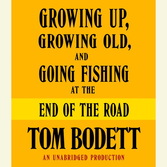 Growing Up, Growing Old and Going Fishing at the End of the Road – omslag til lydbogen af Tom Bodett