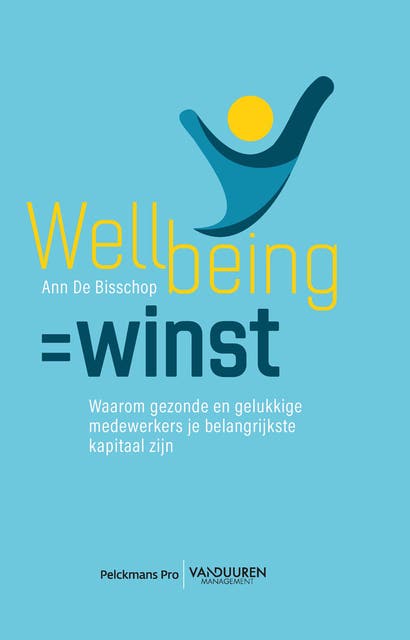 Wellbeing = winst: Waarom gezonde en gelukkige medewerkers je belangrijkste kapitaal zijn
