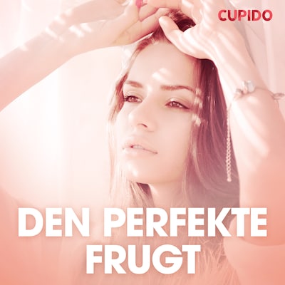 Den perfekte frugt - erotiske noveller – omslag til lydbogen af Cupido
