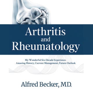 Arthritis and Rheumatology: My Wonderful Six-Decade Experience. Amazing History, Current Management, Future Outlook