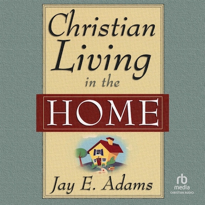 Christian Living in the Home – omslag til lydbogen af Jay E. Adams