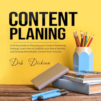 Content Planning: A 30-Day Guide to Planning your Content Marketing Strategy, Learn how to Establish your Brand Identity and Develop Remarkable Content that Converts – omslag til lydbogen af Deb Dickson