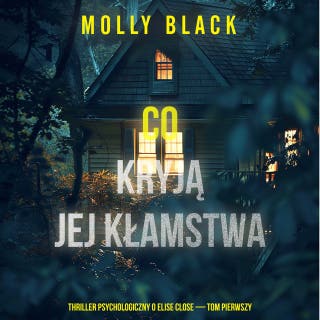 Co kryją jej kłamstwa (Thriller psychologiczny o Elise Close — Tom pierwszy) – Wciągający thriller psychologiczny pełen niespodziewanych zwrotów akcji – okładka audiobooka, autor Molly Black