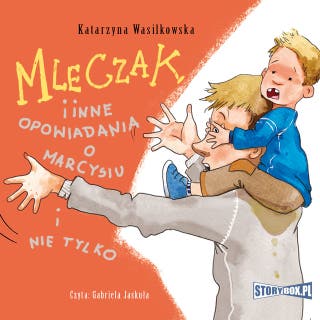 Mleczak i inne opowiadania o Marcysiu i nie tylko – okładka audiobooka, autor Katarzyna Wasilkowska