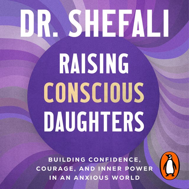 Raising Conscious Daughters: Building Confidence, Courage and Inner Power in an Anxious World – omslag til lydbogen af Shefali Tsabary