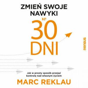 Zmień swoje nawyki w 30 dni. Jak w prosty sposób przejąć kontrolę nad własnym życiem – okładka audiobooka, autor Marc Reklau