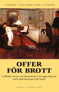 Offer för brott : våldtäkt, incest och barnamord i Sveriges historia från reformationen till nutid