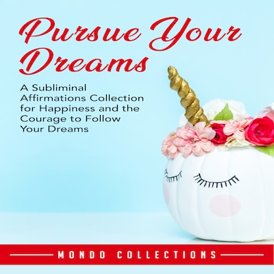Pursue Your Dreams: A Subliminal Affirmations Collection for Happiness and the Courage to Follow Your Dreams – omslag til lydbogen af Mondo Collections