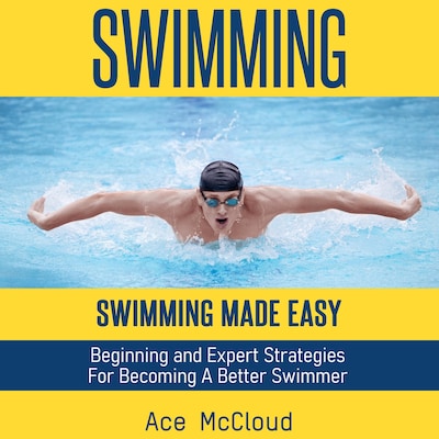Swimming: Swimming Made Easy: Beginning and Expert Strategies For Becoming A Better Swimmer – omslag til lydbogen af Ace McCloud