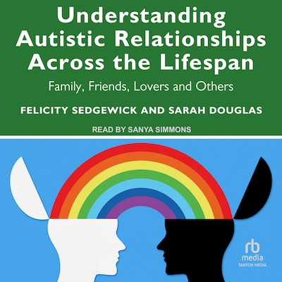 Understanding Autistic Relationships Across the Lifespan – omslag til lydbogen af Felicity Sedgewick, Sarah Douglas