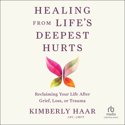 Healing from Life's Deepest Hurts – omslag til lydbogen af Kimberly Haar, LPC, LMFT