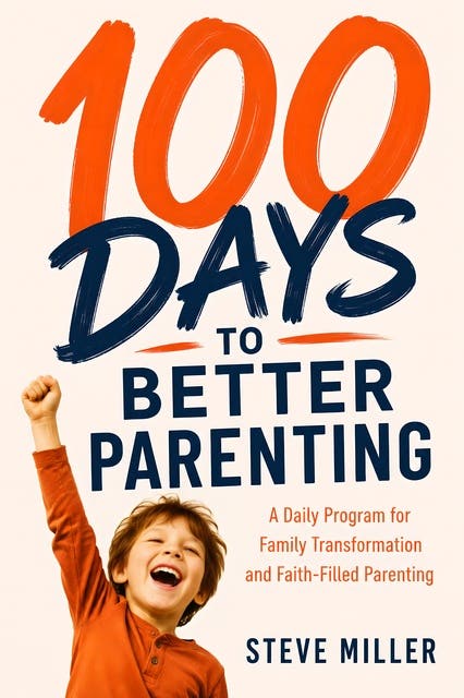 100 Days to Better Parenting: A Daily Program for Family Transformation and Faith-Filled Parenting – omslag til lydbogen af Steve Miller