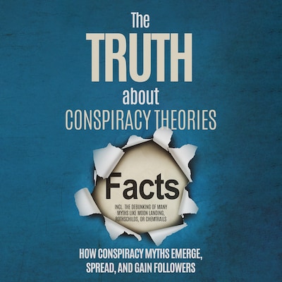 The Truth About Conspiracy Theories: How Conspiracy Myths Emerge, Spread, and Gain Followers – including the Debunking of Many Myths like Moon Landing, Rothschilds, or Chemtrails – omslag til lydbogen af Sebastian Brunow