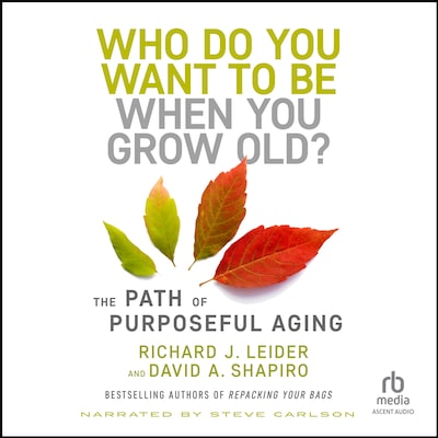 Who Do You Want to Be When You Grow Old? – omslag til lydbogen af Richard J. Leider, David Shapiro