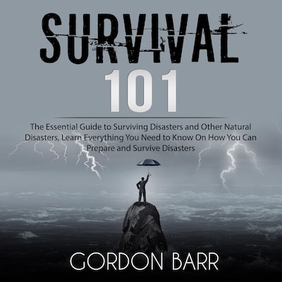 Survival 101: The Essential Guide to Surviving Disasters and Other Natural Disasters, Learn Everything You Need to Know On How You Can Prepare and Survive Disasters